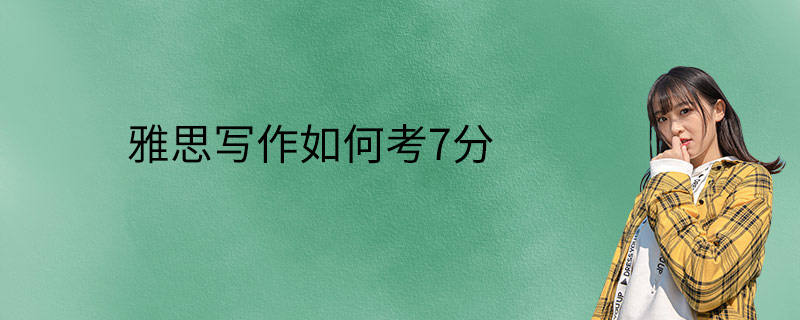 雅思写作如何考7分