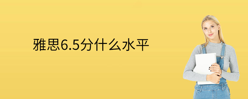 雅思6.5分什么水平