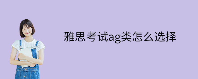 雅思考试ag类怎么选择