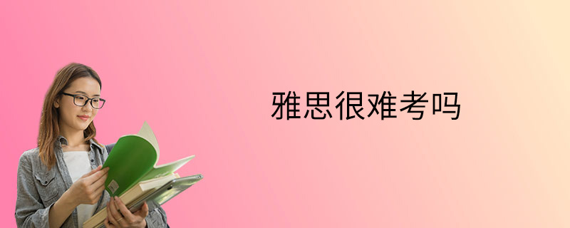 雅思很难考吗