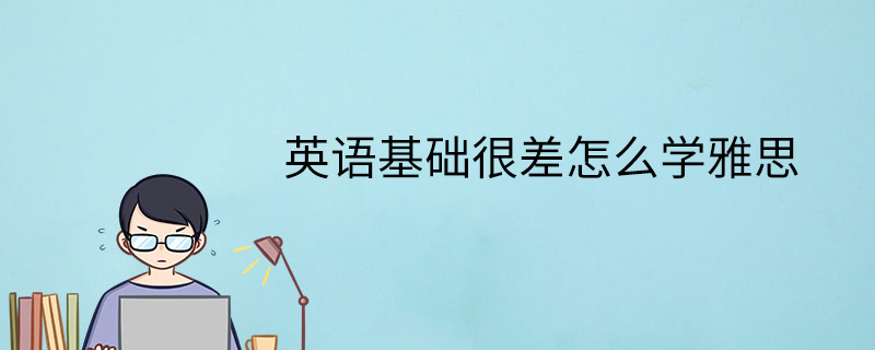 英语基础很差怎么学雅思