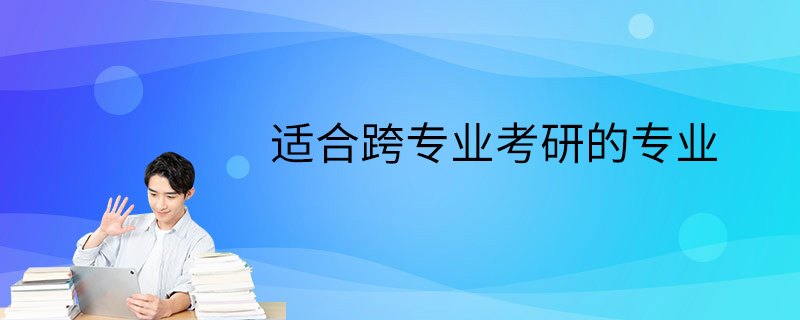 适合跨专业考研的专业