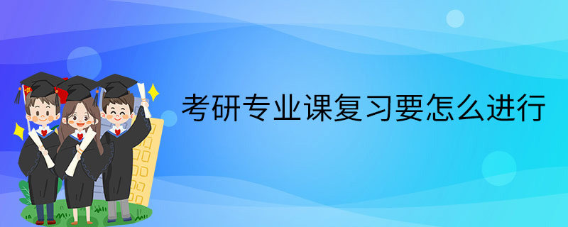 考研专业课复习要怎么进行