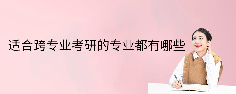 适合跨专业考研的专业都有哪些