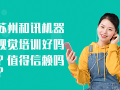 常州和讯机器视觉培训好吗？值得信赖吗？