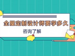 徐州全屋定制设计师要学多久？
