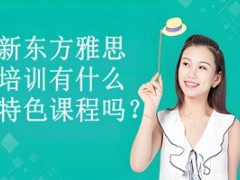 惠州新东方雅思培训有什么特色课程吗？