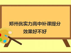郑州优实力高中补课提分效果好不好？